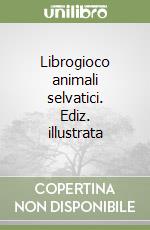Librogioco animali selvatici. Ediz. illustrata libro