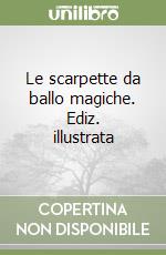 Le scarpette da ballo magiche. Ediz. illustrata libro