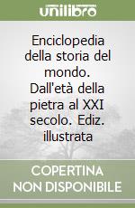 Enciclopedia della storia del mondo. Dall'età della pietra al XXI secolo. Ediz. illustrata