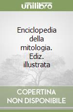 Enciclopedia della mitologia. Ediz. illustrata libro