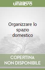 Organizzare lo spazio domestico libro