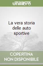 La vera storia delle auto sportive libro