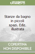 Stanze da bagno in piccoli spazi. Ediz. illustrata libro