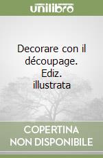 Decorare con il découpage. Ediz. illustrata