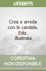 Crea e arreda con le candele. Ediz. illustrata libro