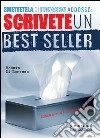 Smettetela di piangervi addosso. Scrivete un best seller libro