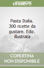 Pasta Italia. 300 ricette da gustare. Ediz. illustrata