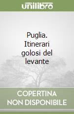 Puglia. Itinerari golosi del levante libro