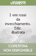 I vini rossi da invecchiamento. Ediz. illustrata libro