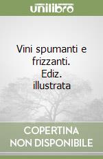 Vini spumanti e frizzanti. Ediz. illustrata libro