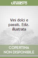 Vini dolci e passiti. Ediz. illustrata