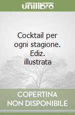 Cocktail per ogni stagione. Ediz. illustrata libro