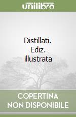 Distillati. Ediz. illustrata