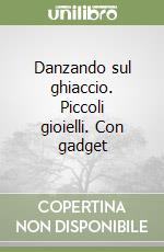 Danzando sul ghiaccio. Piccoli gioielli. Con gadget libro