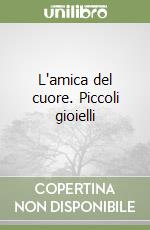 L'amica del cuore. Piccoli gioielli libro