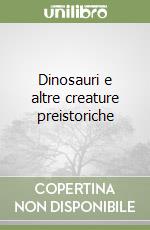 Dinosauri e altre creature preistoriche libro