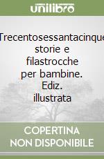 Trecentosessantacinque storie e filastrocche per bambine. Ediz. illustrata libro