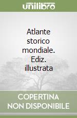 Atlante storico mondiale. Ediz. illustrata