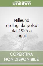 Milleuno orologi da polso dal 1925 a oggi libro