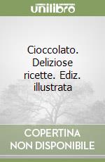 Cioccolato. Deliziose ricette. Ediz. illustrata libro