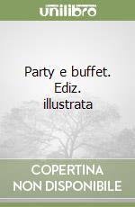 Party e buffet. Ediz. illustrata libro