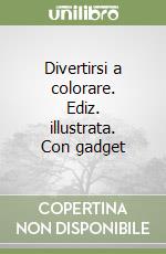 Divertirsi a colorare. Ediz. illustrata. Con gadget libro