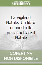 La vigilia di Natale. Un libro di finestrelle per aspettare il Natale libro