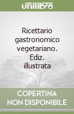 Ricettario gastronomico vegetariano. Ediz. illustrata libro