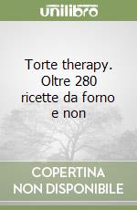 Torte therapy. Oltre 280 ricette da forno e non libro