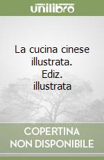 La cucina cinese illustrata. Ediz. illustrata