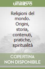 Religioni del mondo. Origini, storia, contenuti, pratiche, spiritualità libro