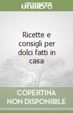 Ricette e consigli per dolci fatti in casa libro