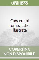 Cuocere al forno. Ediz. illustrata libro