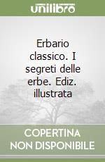 Erbario classico. I segreti delle erbe. Ediz. illustrata libro