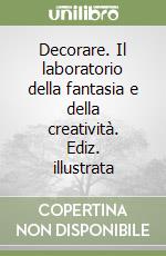 Decorare. Il laboratorio della fantasia e della creatività. Ediz. illustrata libro