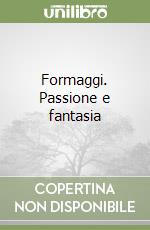 Formaggi. Passione e fantasia libro