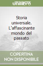 Storia universale. L'affascinante mondo del passato libro