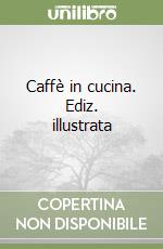 Caffè in cucina. Ediz. illustrata libro