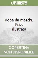Roba da maschi. Ediz. illustrata libro