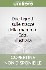 Due tigrotti sulle tracce della mamma. Ediz. illustrata libro