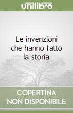 Le invenzioni che hanno fatto la storia libro