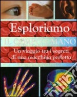 Esploriamo il corpo umano. Un viaggio tra i segreti di una macchina perfetta. Ediz. illustrata libro