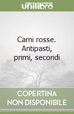 Carni rosse. Antipasti, primi, secondi libro