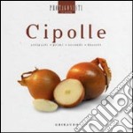 Cipolle. Antipasti, primi, secondi, dessert libro