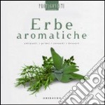 Erbe aromatiche. Antipasti, primi, secondi, dessert libro