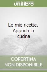 Le mie ricette. Appunti in cucina libro