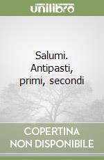 Salumi. Antipasti, primi, secondi libro