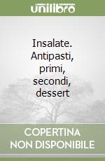 Insalate. Antipasti, primi, secondi, dessert libro