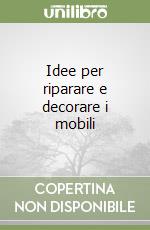 Idee per riparare e decorare i mobili