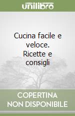 Cucina facile e veloce. Ricette e consigli